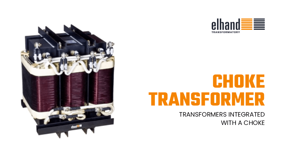 Transformers integrated with a choke | ELHAND Transformatory